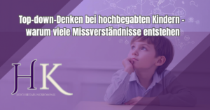 Top-down-Denken bei hochbegabten Kindern – warum viele Missverständnisse entstehen